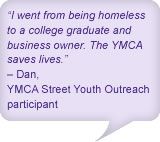 I went from being homeless to a college graduate and business owner. The YMCA saves lives.